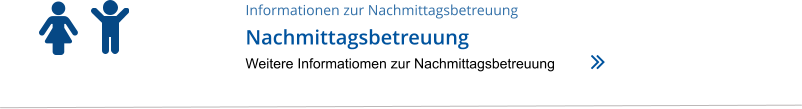 Informationen zur Nachmittagsbetreuung Nachmittagsbetreuung Weitere Informatiomen zur Nachmittagsbetreuung