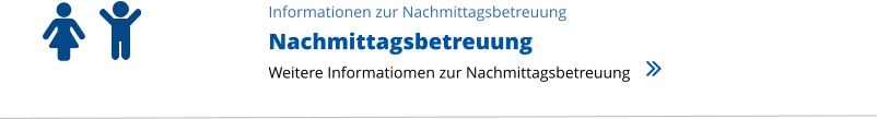 Informationen zur Nachmittagsbetreuung Nachmittagsbetreuung Weitere Informatiomen zur Nachmittagsbetreuung